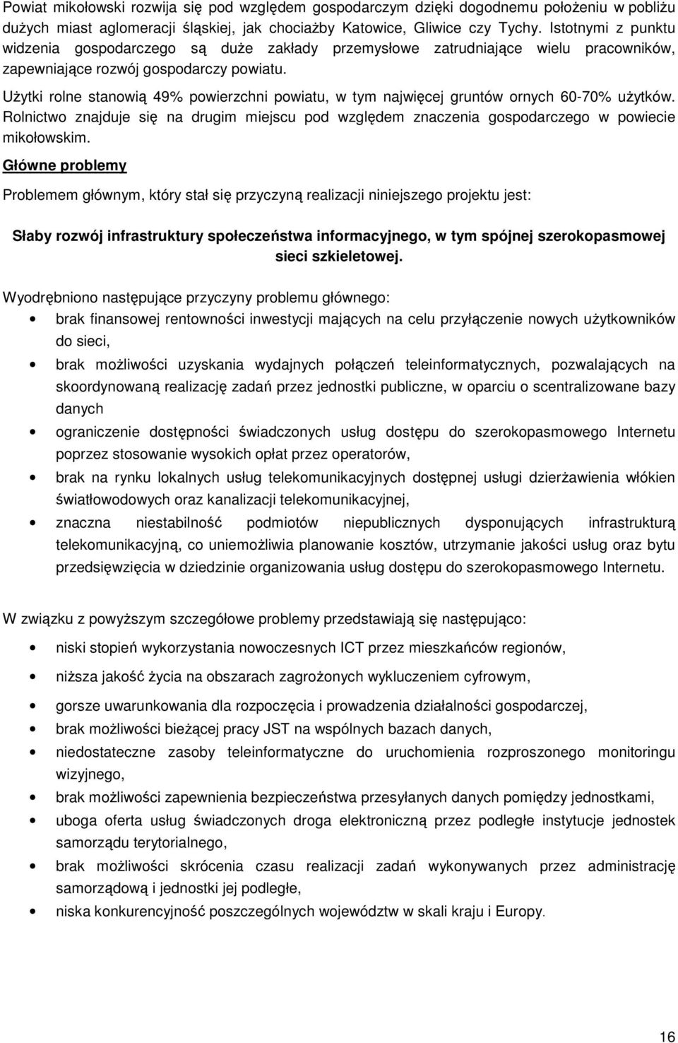 UŜytki rolne stanowią 49% powierzchni powiatu, w tym najwięcej gruntów ornych 60-70% uŝytków. Rolnictwo znajduje się na drugim miejscu pod względem znaczenia gospodarczego w powiecie mikołowskim.