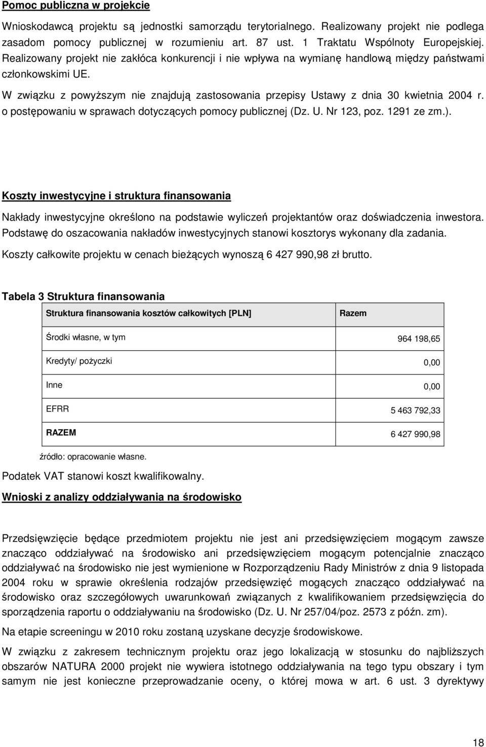 W związku z powyŝszym nie znajdują zastosowania przepisy Ustawy z dnia 30 kwietnia 2004 r. o postępowaniu w sprawach dotyczących pomocy publicznej (Dz. U. Nr 123, poz. 1291 ze zm.).