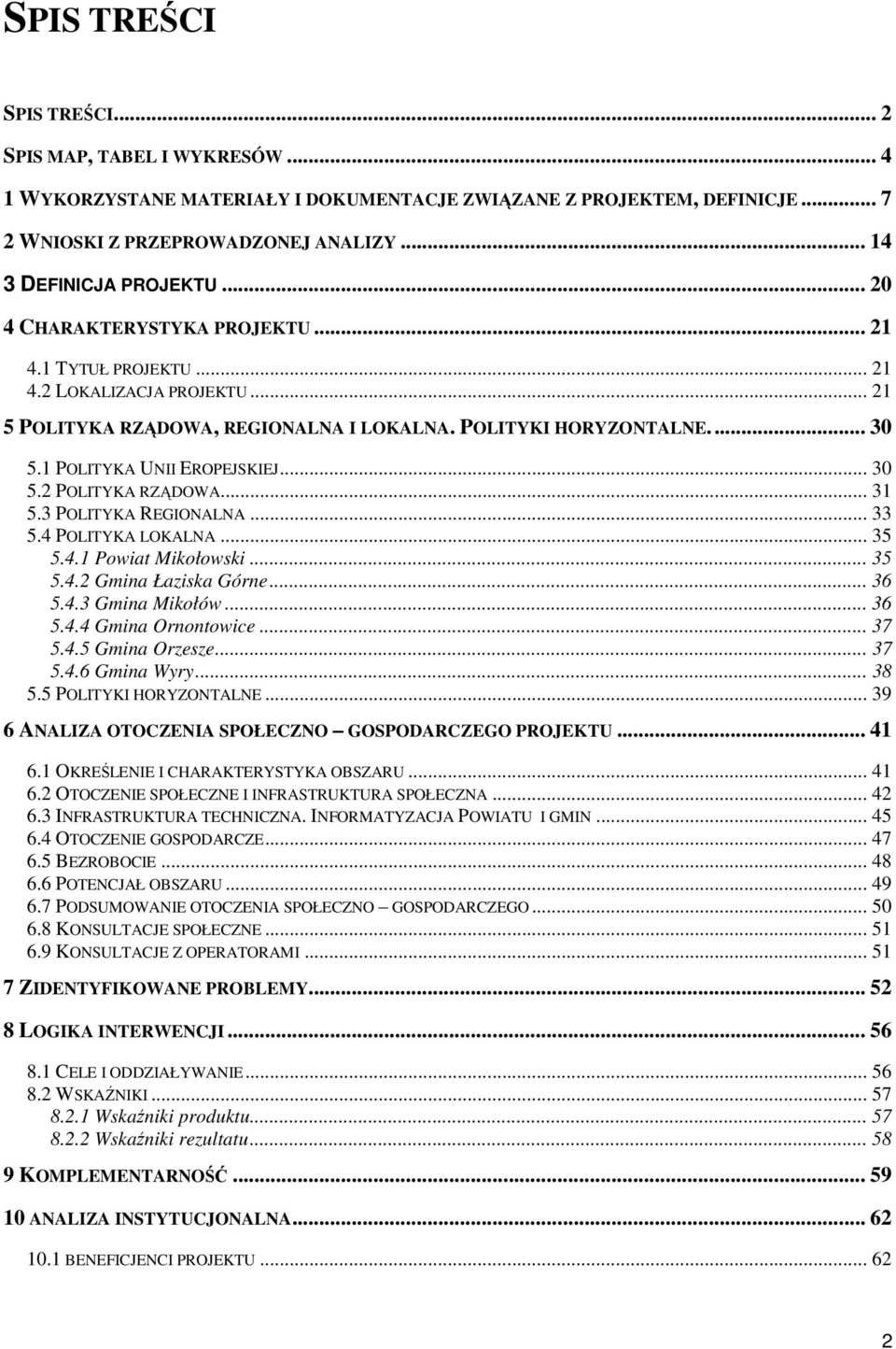 .. 30 5.2 POLITYKA RZĄDOWA... 31 5.3 POLITYKA REGIONALNA... 33 5.4 POLITYKA LOKALNA... 35 5.4.1 Powiat Mikołowski... 35 5.4.2 Gmina Łaziska Górne... 36 5.4.3 Gmina Mikołów... 36 5.4.4 Gmina Ornontowice.