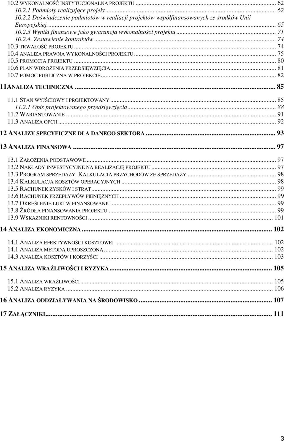 5 PROMOCJA PROJEKTU... 80 10.6 PLAN WDROśENIA PRZEDSIĘWZIĘCIA... 81 10.7 POMOC PUBLICZNA W PROJEKCIE... 82 11ANALIZA TECHNICZNA... 85 11.1 STAN WYJŚCIOWY I PROJEKTOWANY... 85 11.2.1 Opis projektowanego przedsięwzięcia.