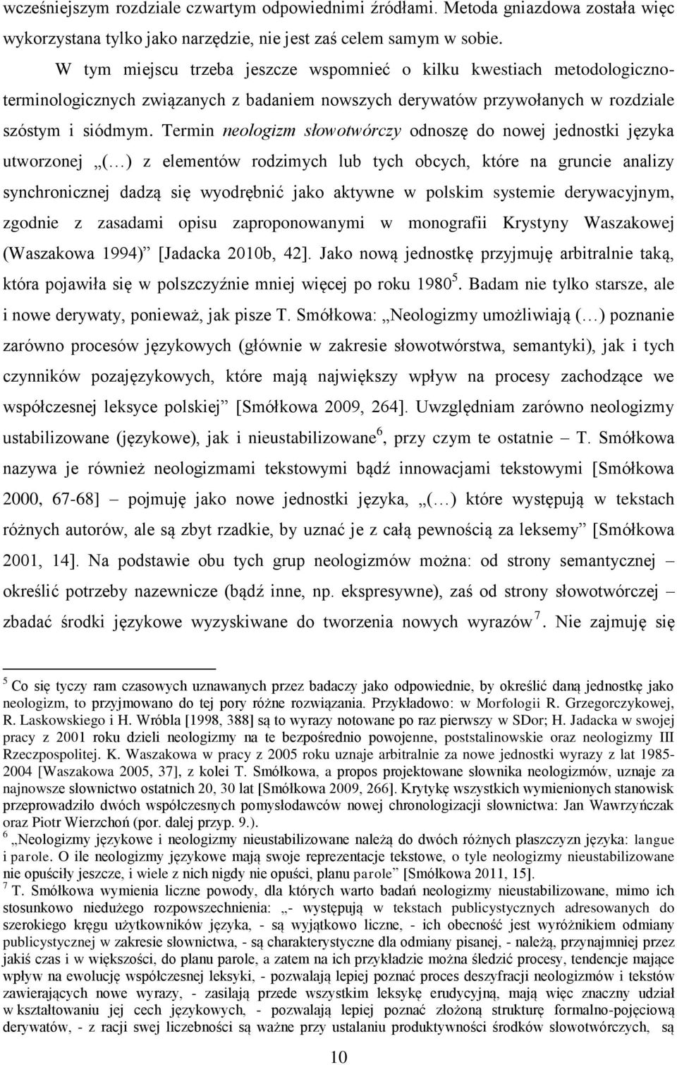 Termin neologizm słowotwórczy odnoszę do nowej jednostki języka utworzonej ( ) z elementów rodzimych lub tych obcych, które na gruncie analizy synchronicznej dadzą się wyodrębnić jako aktywne w