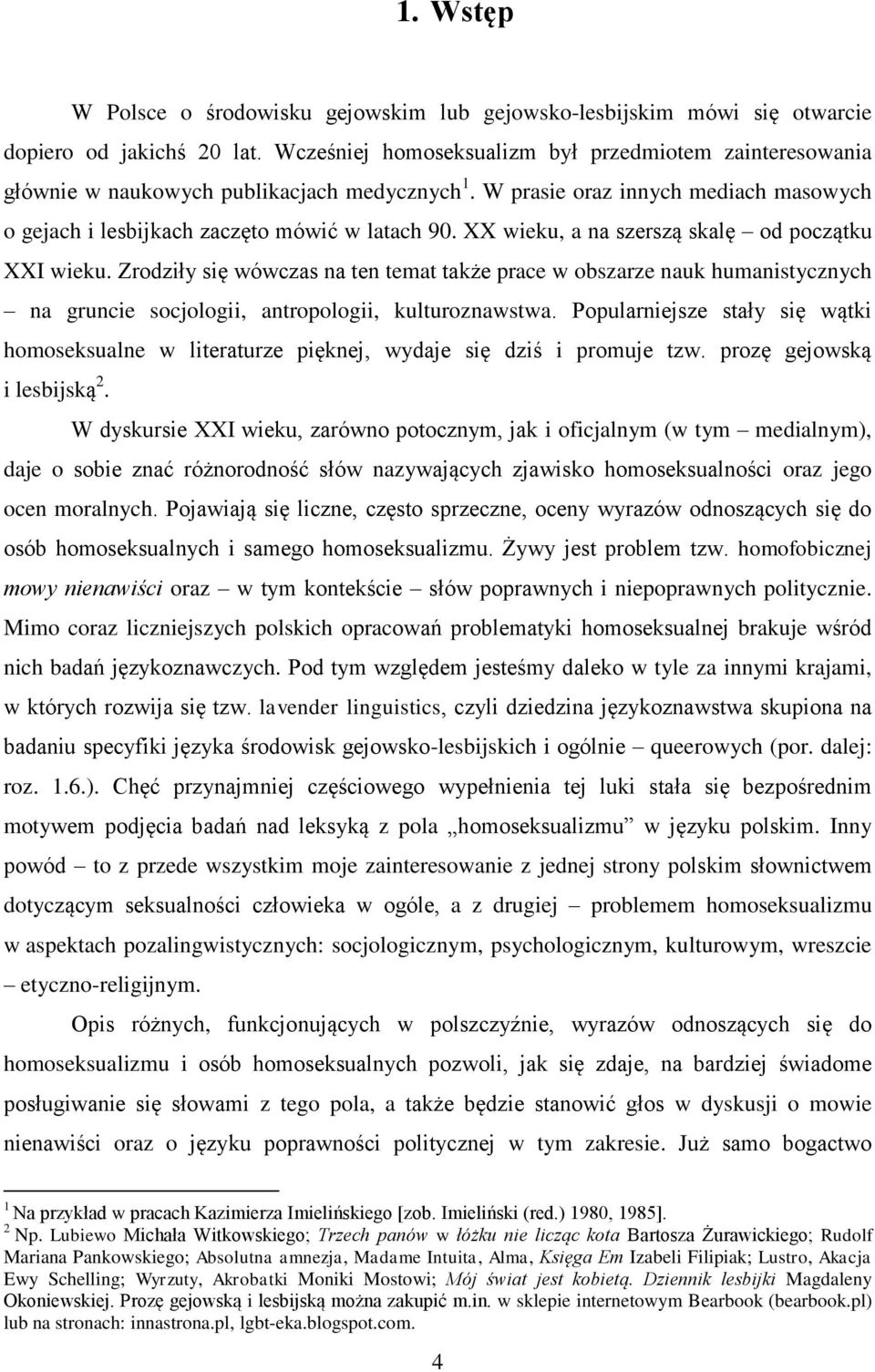 XX wieku, a na szerszą skalę od początku XXI wieku. Zrodziły się wówczas na ten temat także prace w obszarze nauk humanistycznych na gruncie socjologii, antropologii, kulturoznawstwa.