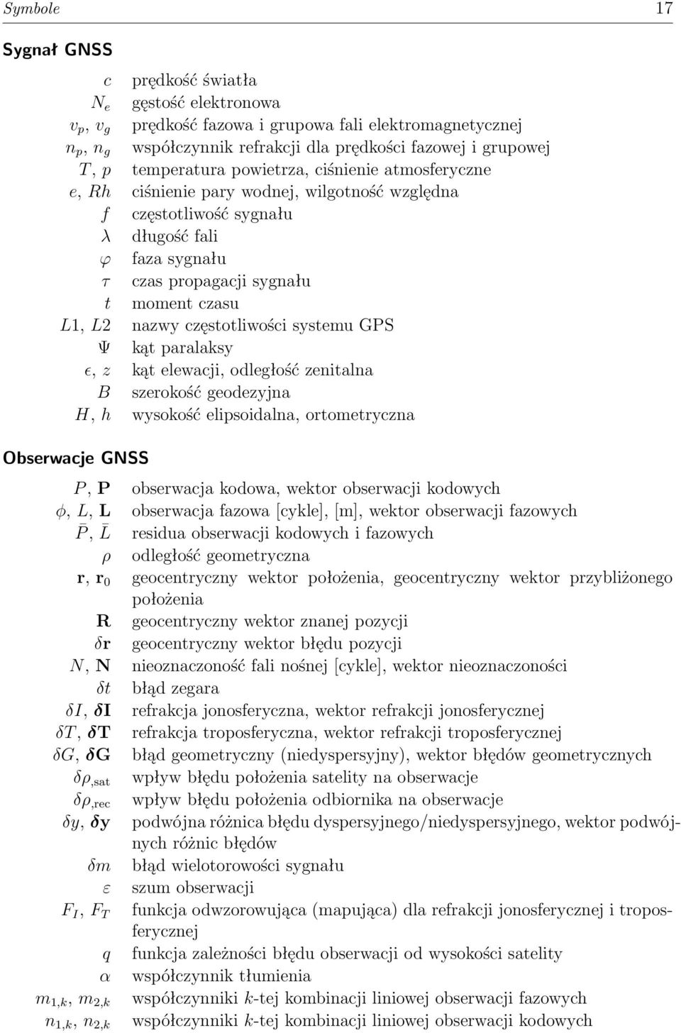 nazwy częstotliwości systemu GPS Ψ kąt paralaksy ɛ, z kąt elewacji, odległość zenitalna B szerokość geodezyjna H, h wysokość elipsoidalna, ortometryczna Obserwacje GNSS P, P obserwacja kodowa, wektor