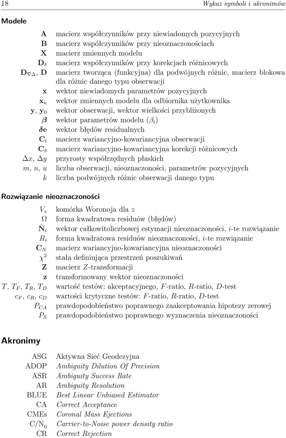 modelu dla odbiornika użytkownika y, y 0 wektor obserwacji, wektor wielkości przybliżonych β wektor parametrów modelu (β i ) δe wektor błędów residualnych C l macierz wariancyjno-kowariancyjna