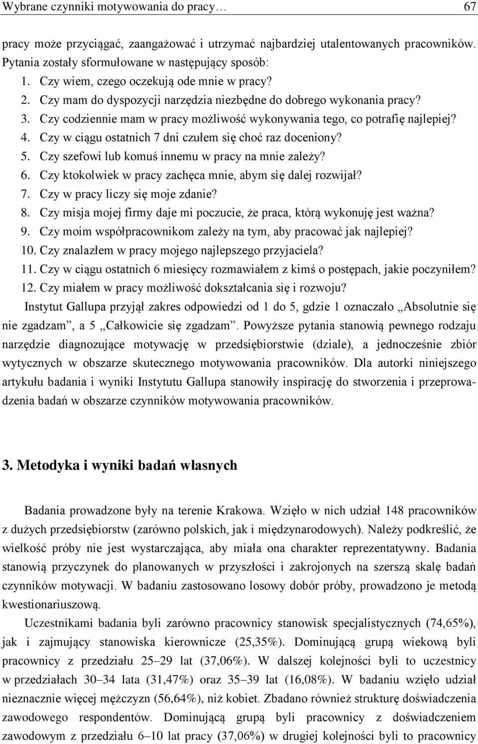 Czy w ciągu ostatnich 7 dni czułem się choć raz doceniony? 5. Czy szefowi lub komuś innemu w pracy na mnie zależy? 6. Czy ktokolwiek w pracy zachęca mnie, abym się dalej rozwijał? 7. Czy w pracy liczy się moje zdanie?