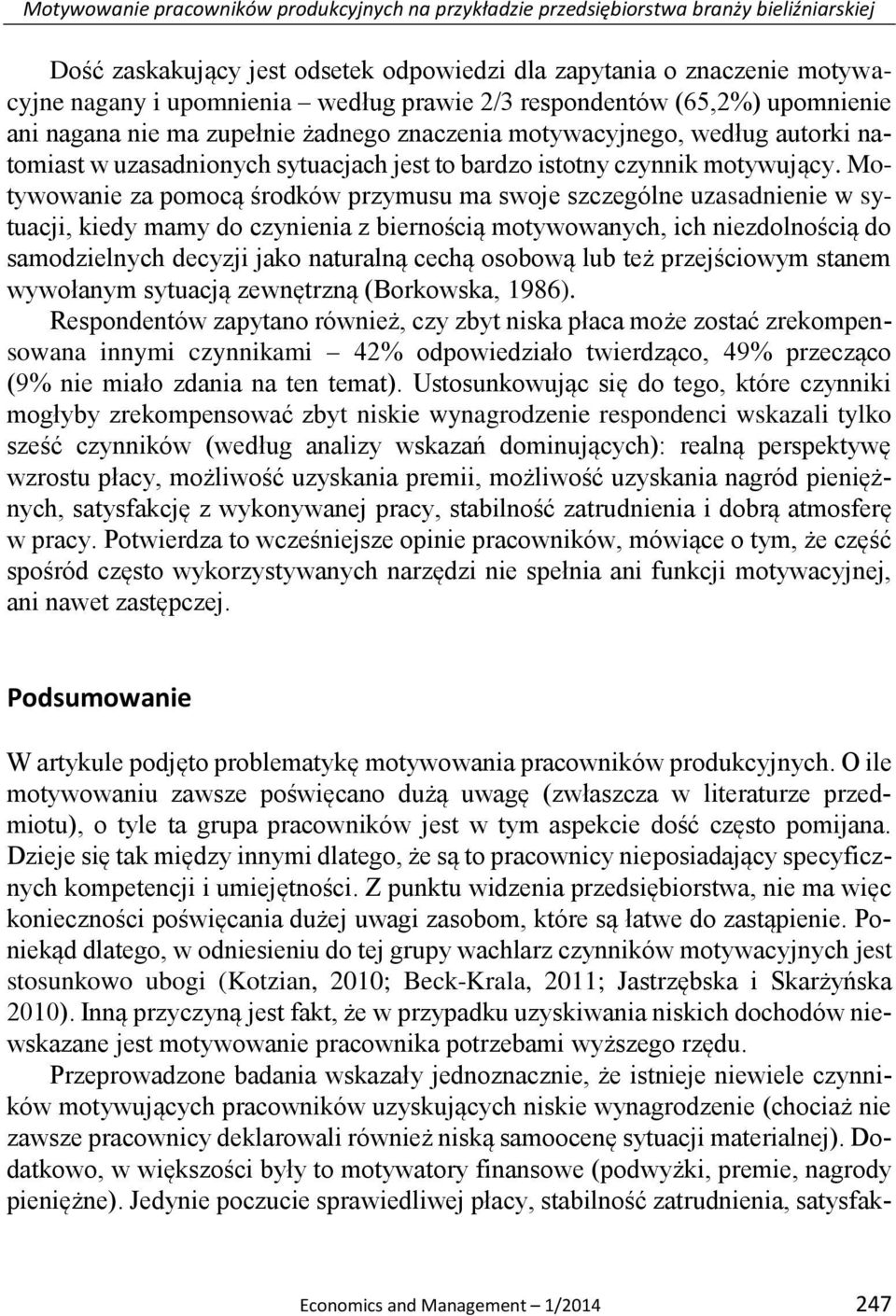 Motywowanie za pomocą środków przymusu ma swoje szczególne uzasadnienie w sytuacji, kiedy mamy do czynienia z biernością motywowanych, ich niezdolnością do samodzielnych decyzji jako naturalną cechą