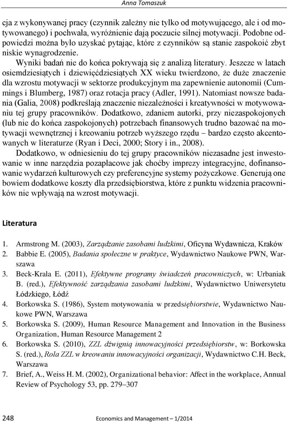 Jeszcze w latach osiemdziesiątych i dziewięćdziesiątych XX wieku twierdzono, że duże znaczenie dla wzrostu motywacji w sektorze produkcyjnym ma zapewnienie autonomii (Cummings i Blumberg, 1987) oraz