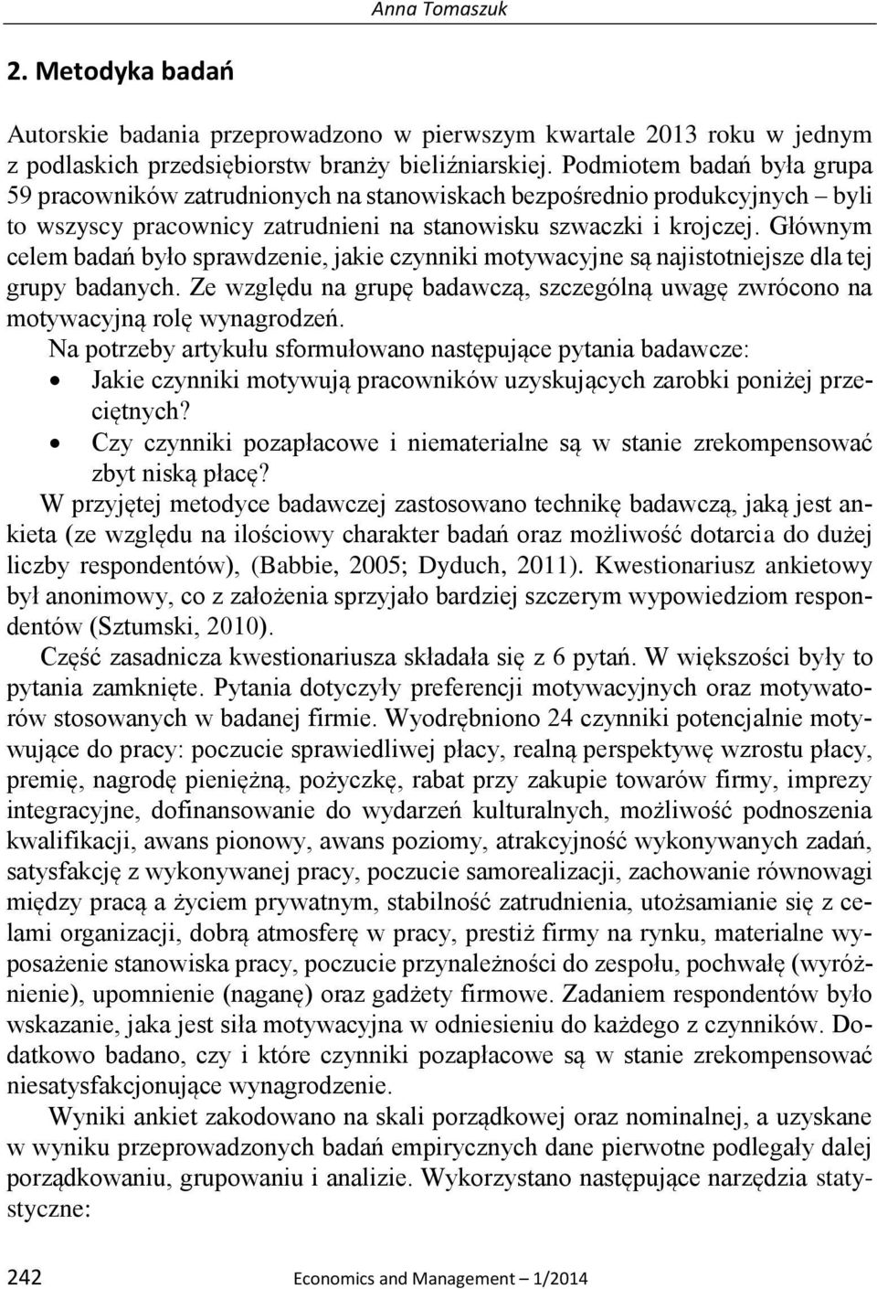 Głównym celem badań było sprawdzenie, jakie czynniki motywacyjne są najistotniejsze dla tej grupy badanych. Ze względu na grupę badawczą, szczególną uwagę zwrócono na motywacyjną rolę wynagrodzeń.