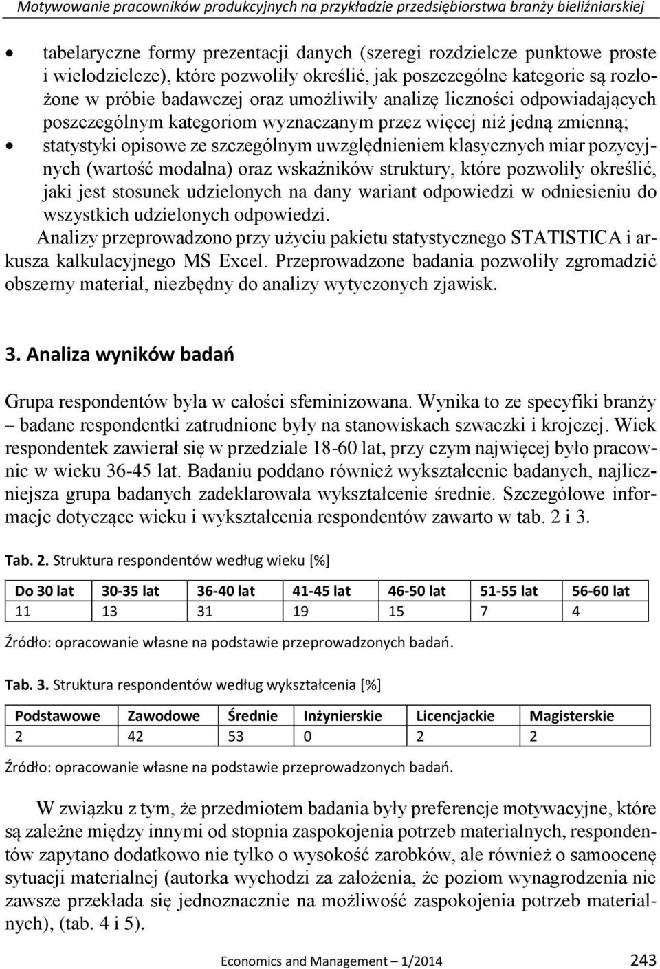 statystyki opisowe ze szczególnym uwzględnieniem klasycznych miar pozycyjnych (wartość modalna) oraz wskaźników struktury, które pozwoliły określić, jaki jest stosunek udzielonych na dany wariant