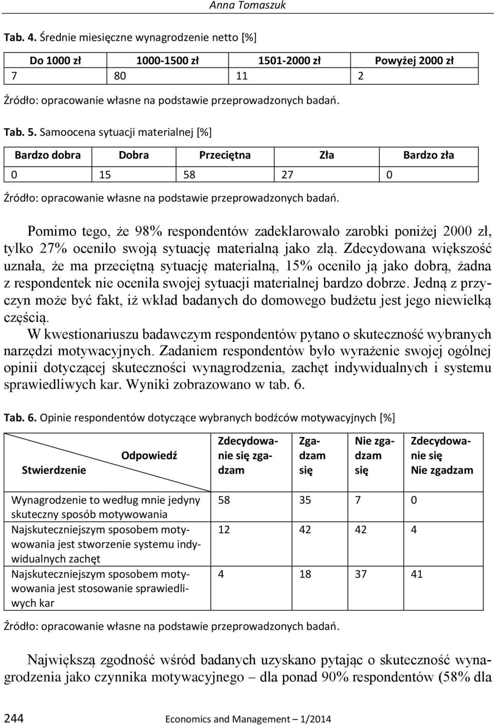 Pomimo tego, że 98% respondentów zadeklarowało zarobki poniżej 2000 zł, tylko 27% oceniło swoją sytuację materialną jako złą.