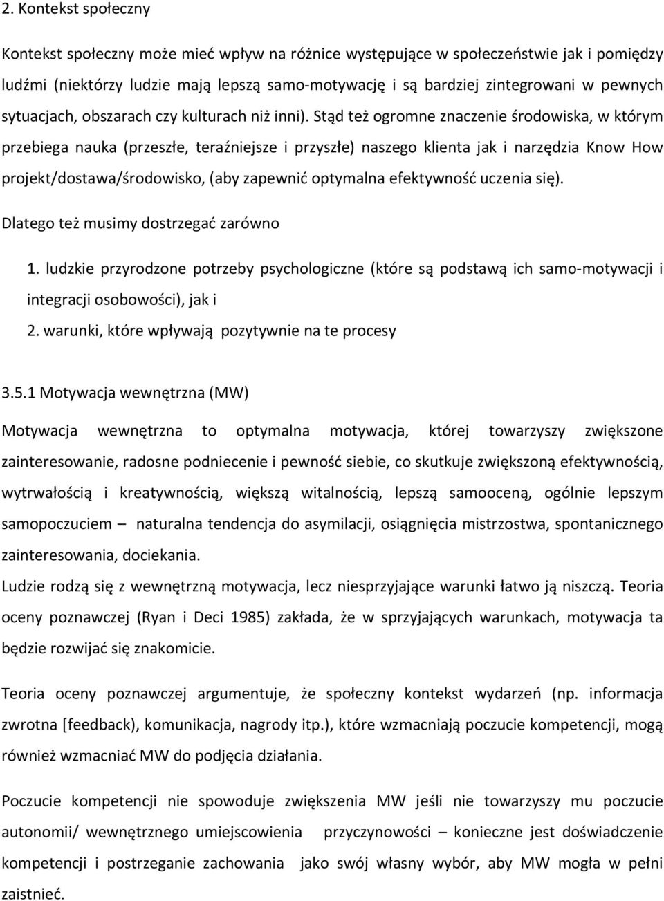 Stąd też ogromne znaczenie środowiska, w którym przebiega nauka (przeszłe, teraźniejsze i przyszłe) naszego klienta jak i narzędzia Know How projekt/dostawa/środowisko, (aby zapewnić optymalna