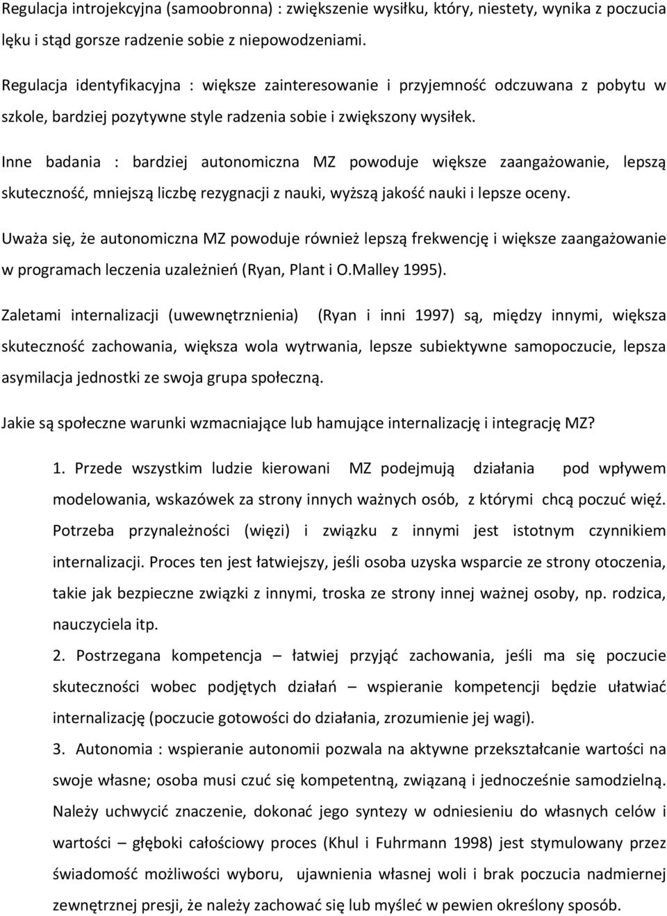 Inne badania : bardziej autonomiczna MZ powoduje większe zaangażowanie, lepszą skuteczność, mniejszą liczbę rezygnacji z nauki, wyższą jakość nauki i lepsze oceny.