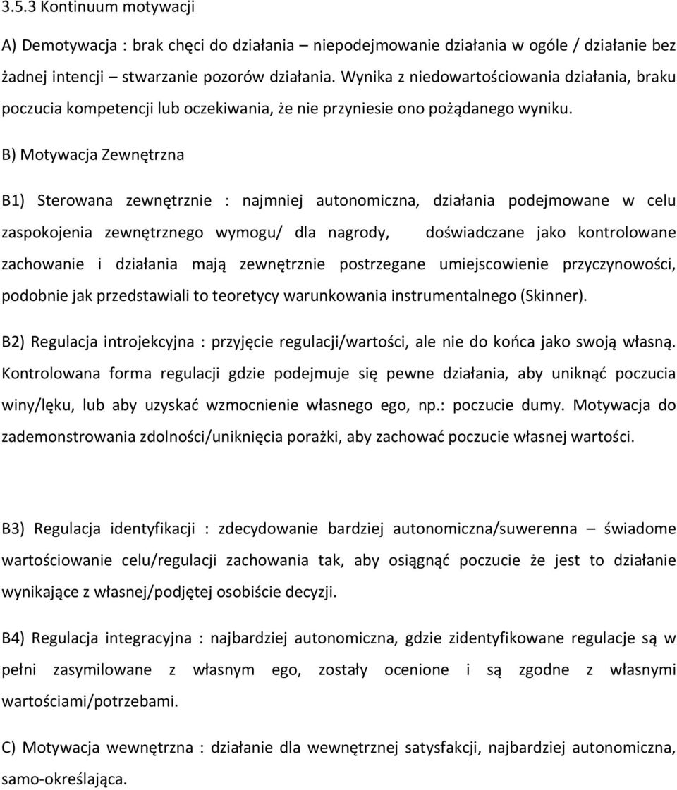 B) Motywacja Zewnętrzna B1) Sterowana zewnętrznie : najmniej autonomiczna, działania podejmowane w celu zaspokojenia zewnętrznego wymogu/ dla nagrody, doświadczane jako kontrolowane zachowanie i