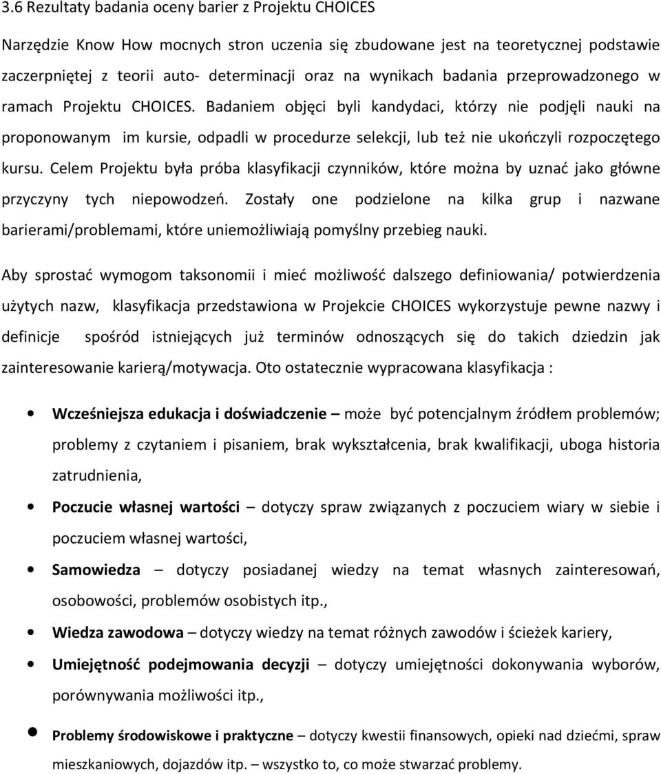 Badaniem objęci byli kandydaci, którzy nie podjęli nauki na proponowanym im kursie, odpadli w procedurze selekcji, lub też nie ukończyli rozpoczętego kursu.