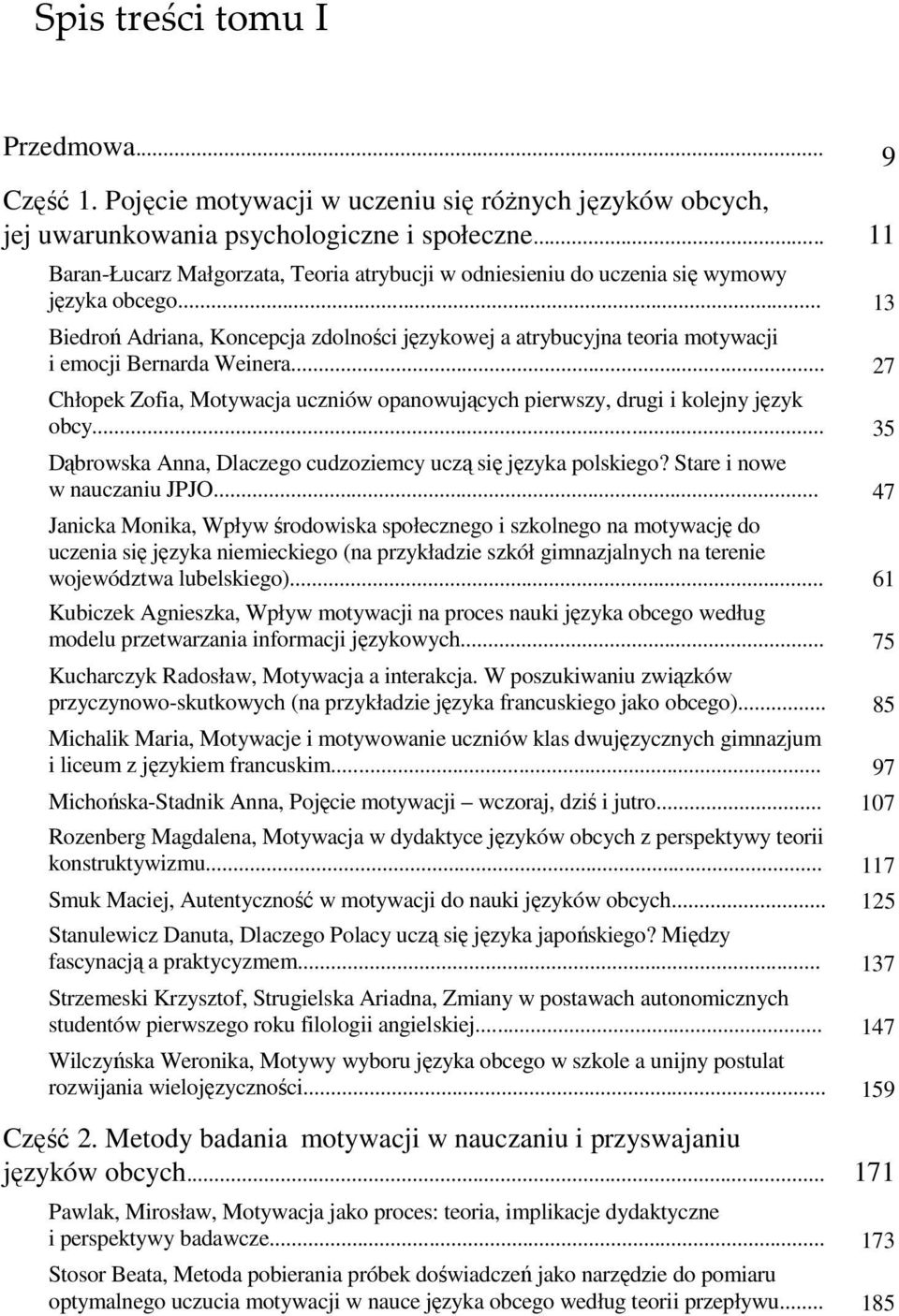 .. 13 Biedroń Adriana, Koncepcja zdolności językowej a atrybucyjna teoria motywacji i emocji Bernarda Weinera... 27 Chłopek Zofia, Motywacja uczniów opanowujących pierwszy, drugi i kolejny język obcy.