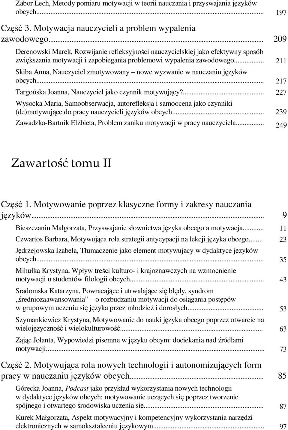 .. 211 Skiba Anna, Nauczyciel zmotywowany nowe wyzwanie w nauczaniu języków obcych... 217 Targońska Joanna, Nauczyciel jako czynnik motywujący?