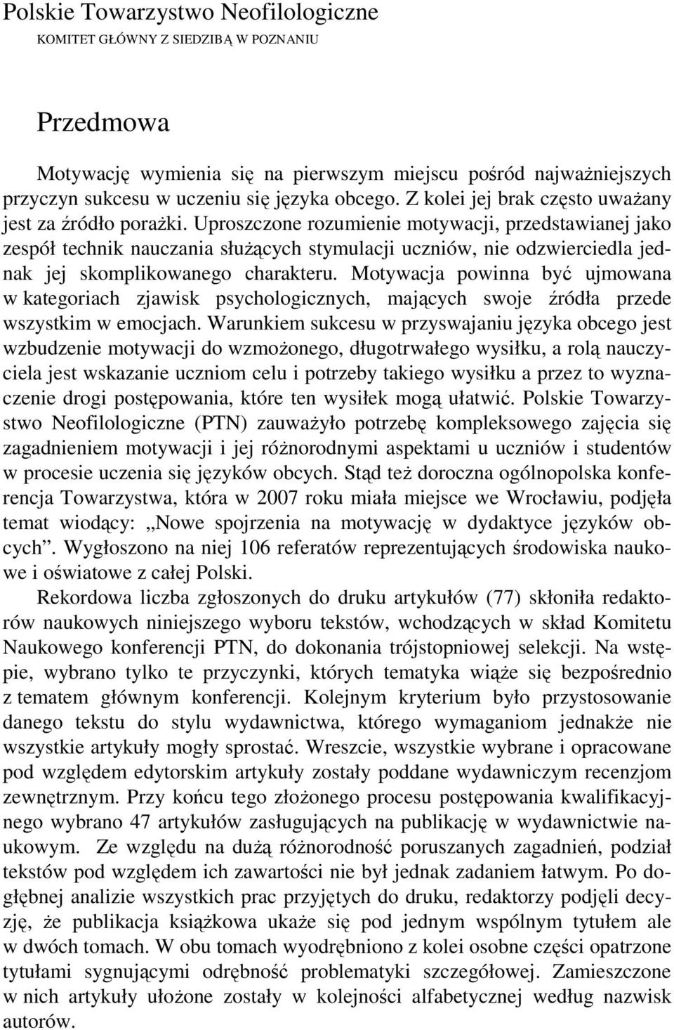 Uproszczone rozumienie motywacji, przedstawianej jako zespół technik nauczania słuŝących stymulacji uczniów, nie odzwierciedla jednak jej skomplikowanego charakteru.