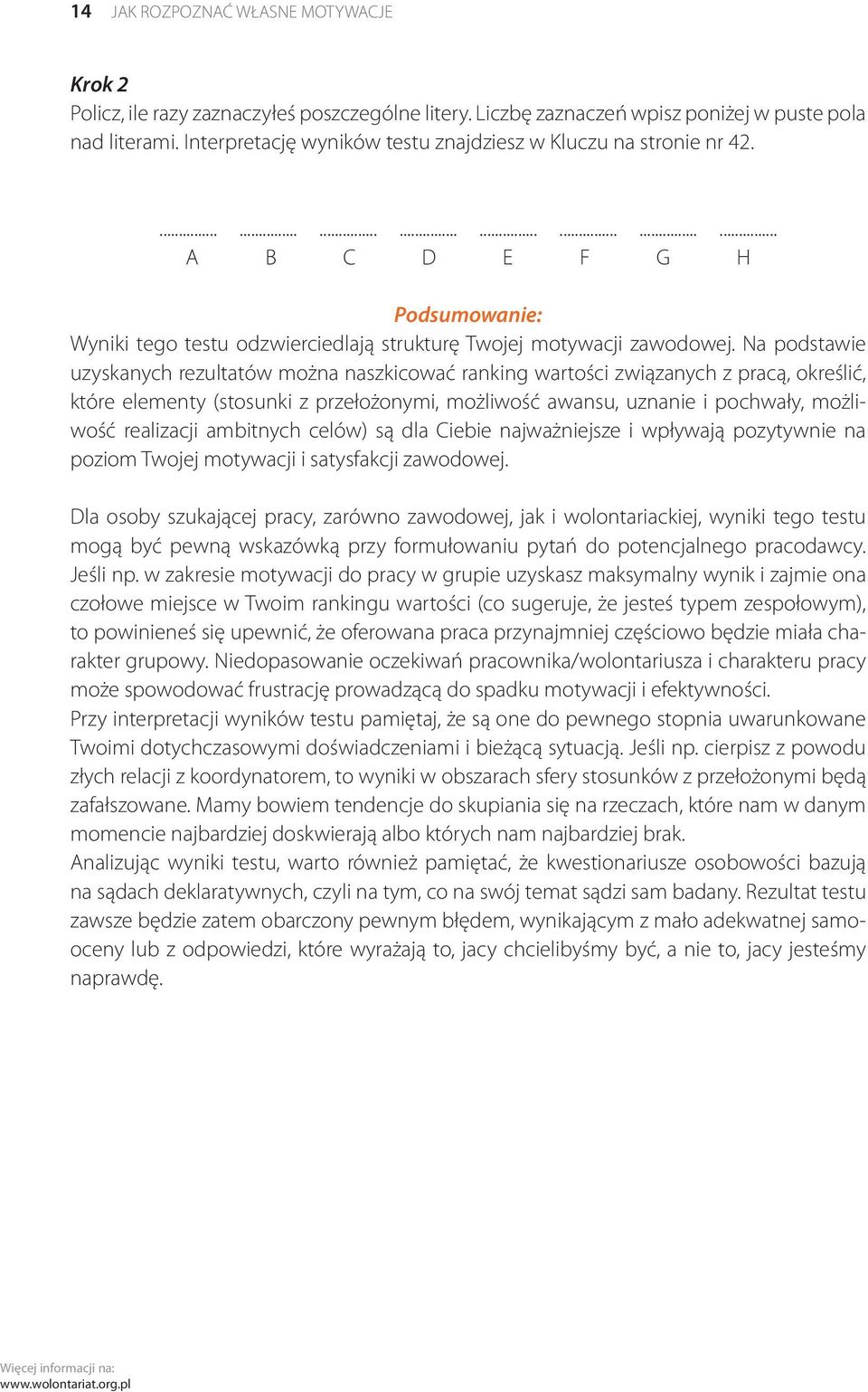 Na podstawie uzyskanych rezultatów można naszkicować ranking wartości związanych z pracą, określić, które elementy (stosunki z przełożonymi, możliwość awansu, uznanie i pochwały, możliwość realizacji