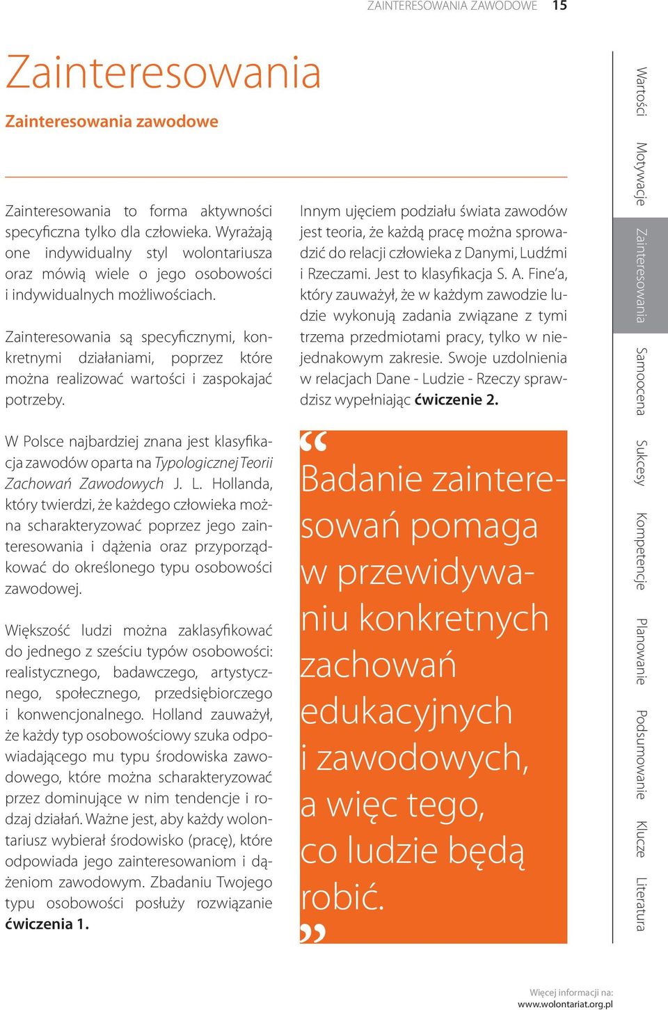 Zainteresowania są specyficznymi, konkretnymi działaniami, poprzez które można realizować wartości i zaspokajać potrzeby.