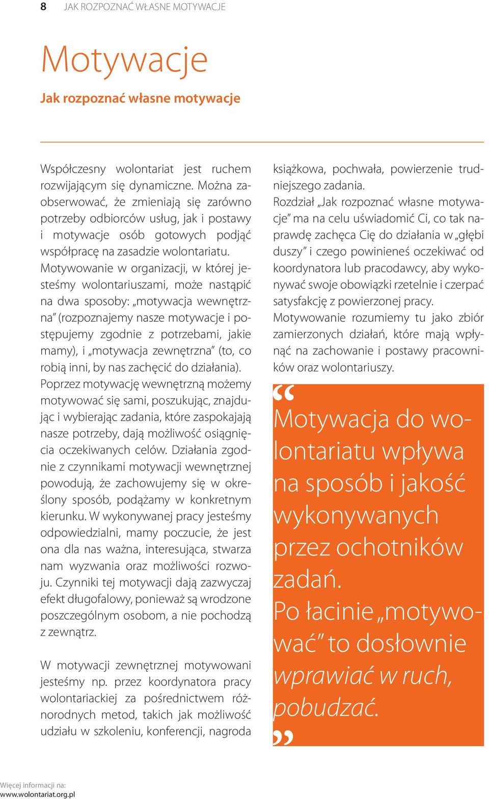 Motywowanie w organizacji, w której jesteśmy wolontariuszami, może nastąpić na dwa sposoby: motywacja wewnętrzna (rozpoznajemy nasze motywacje i postępujemy zgodnie z potrzebami, jakie mamy), i