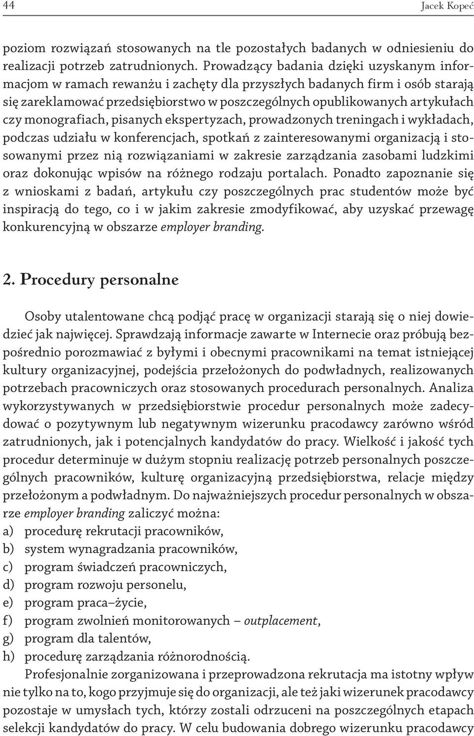 monografiach, pisanych ekspertyzach, prowadzonych treningach i wykładach, podczas udziału w konferencjach, spotkań z zainteresowanymi organizacją i stosowanymi przez nią rozwiązaniami w zakresie