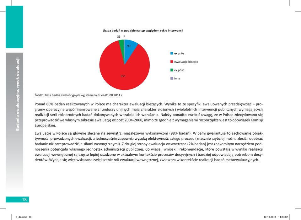 Wynika to ze specyfiki ewaluowanych przedsięwzięć programy operacyjne współfinansowane z funduszy unijnych mają charakter złożonych i wieloletnich interwencji publicznych wymagających realizacji