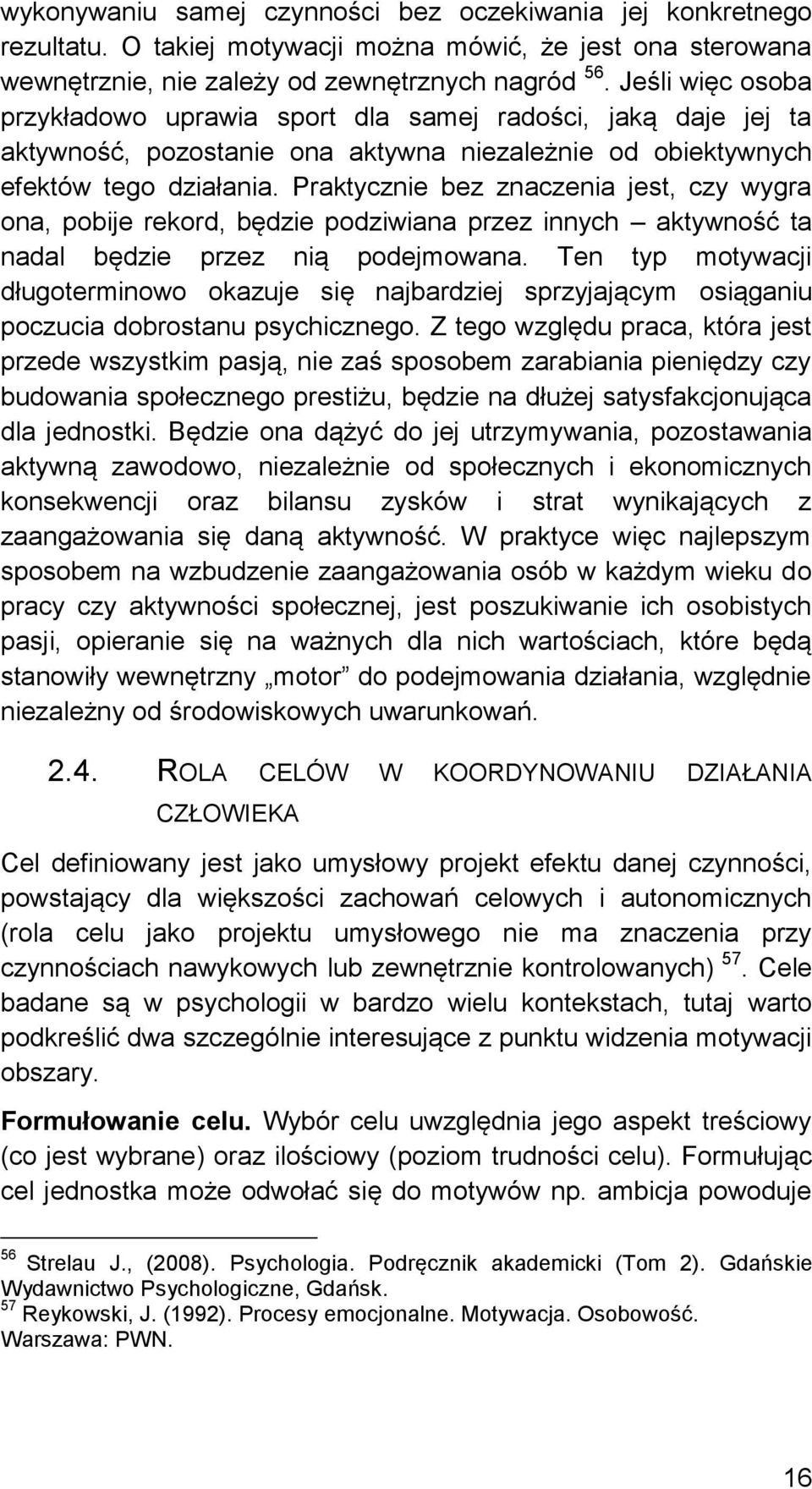 Praktycznie bez znaczenia jest, czy wygra ona, pobije rekord, będzie podziwiana przez innych aktywność ta nadal będzie przez nią podejmowana.