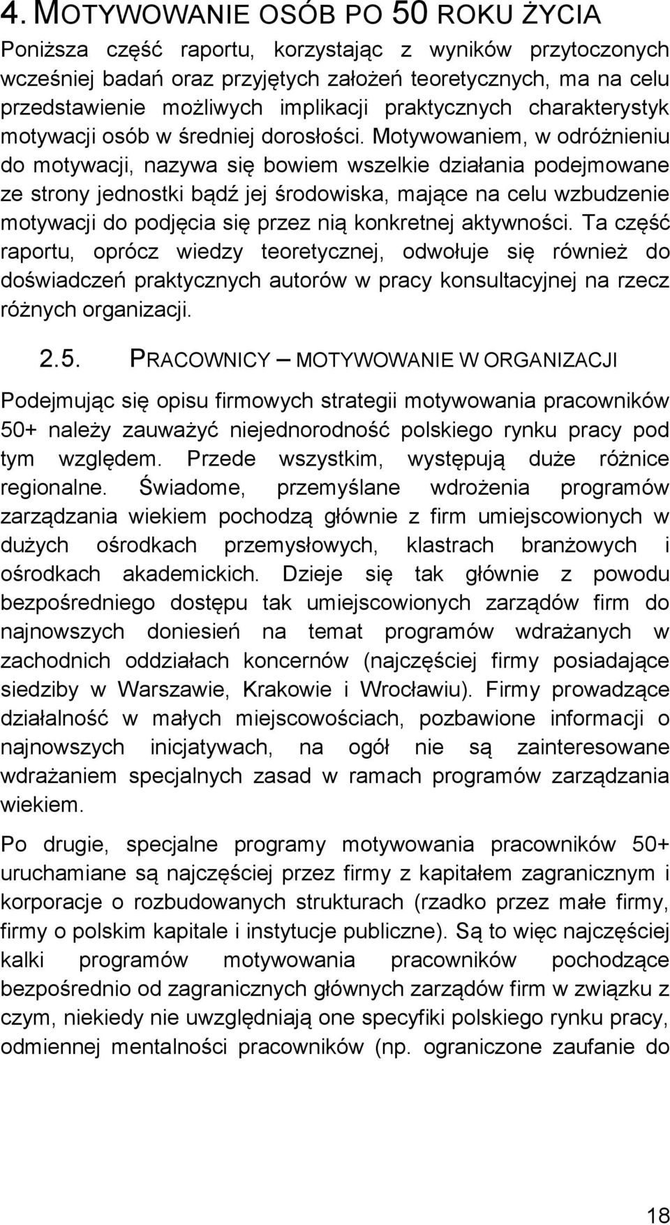 Motywowaniem, w odróżnieniu do motywacji, nazywa się bowiem wszelkie działania podejmowane ze strony jednostki bądź jej środowiska, mające na celu wzbudzenie motywacji do podjęcia się przez nią