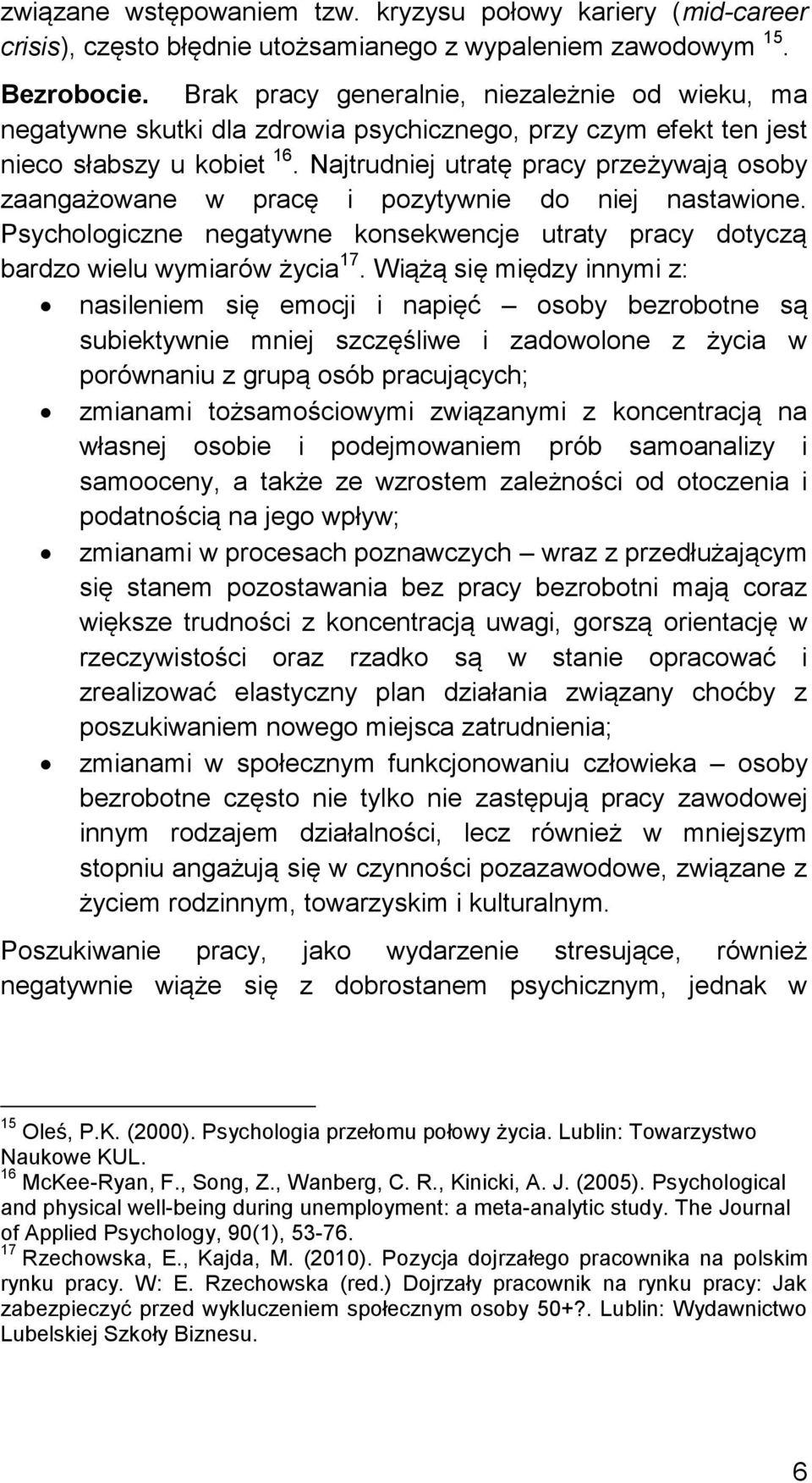 Najtrudniej utratę pracy przeżywają osoby zaangażowane w pracę i pozytywnie do niej nastawione. Psychologiczne negatywne konsekwencje utraty pracy dotyczą bardzo wielu wymiarów życia 17.