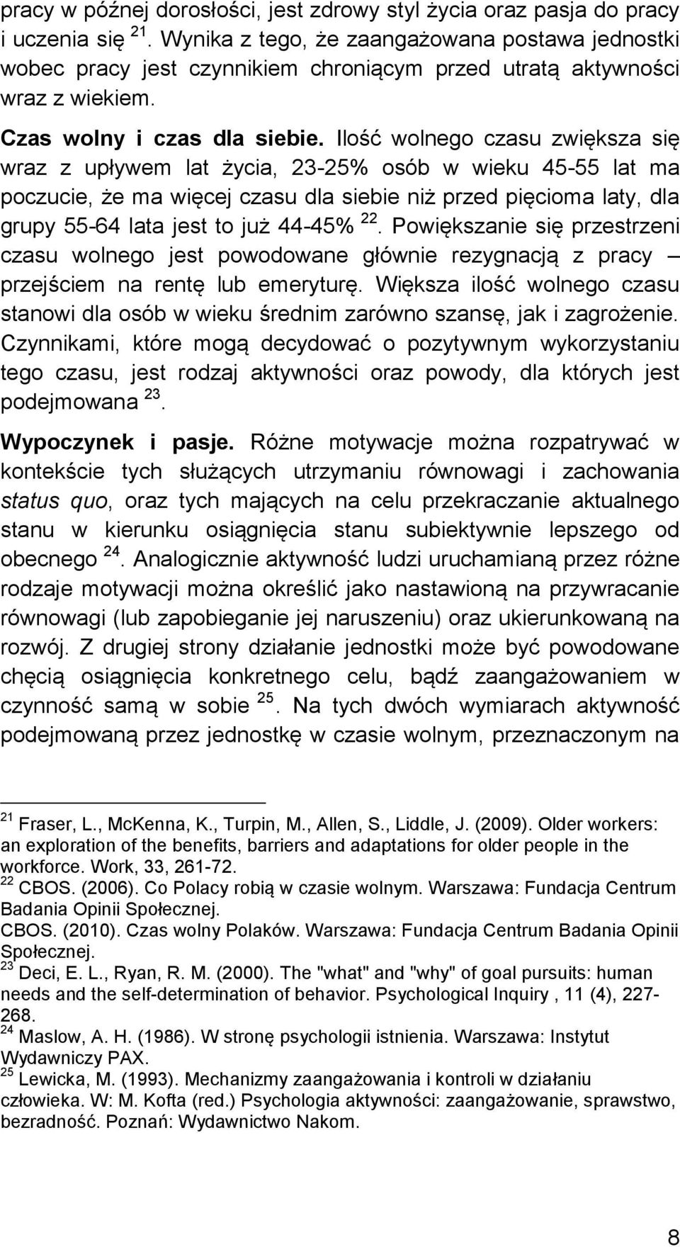 Ilość wolnego czasu zwiększa się wraz z upływem lat życia, 23-25% osób w wieku 45-55 lat ma poczucie, że ma więcej czasu dla siebie niż przed pięcioma laty, dla grupy 55-64 lata jest to już 44-45% 22.