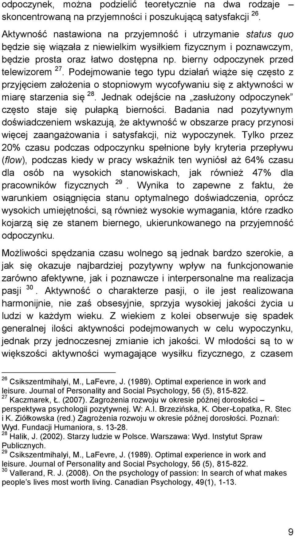 bierny odpoczynek przed telewizorem 27. Podejmowanie tego typu działań wiąże się często z przyjęciem założenia o stopniowym wycofywaniu się z aktywności w miarę starzenia się 28.