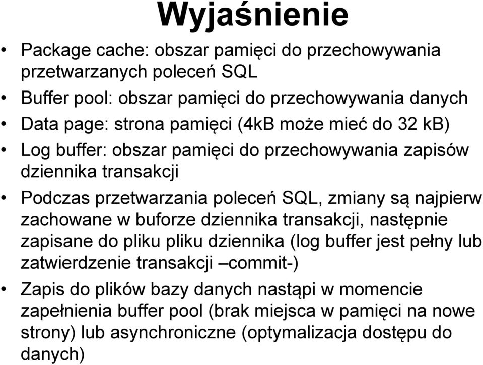 najpierw zachowane w buforze dziennika transakcji, następnie zapisane do pliku pliku dziennika (log buffer jest pełny lub zatwierdzenie transakcji commit-)