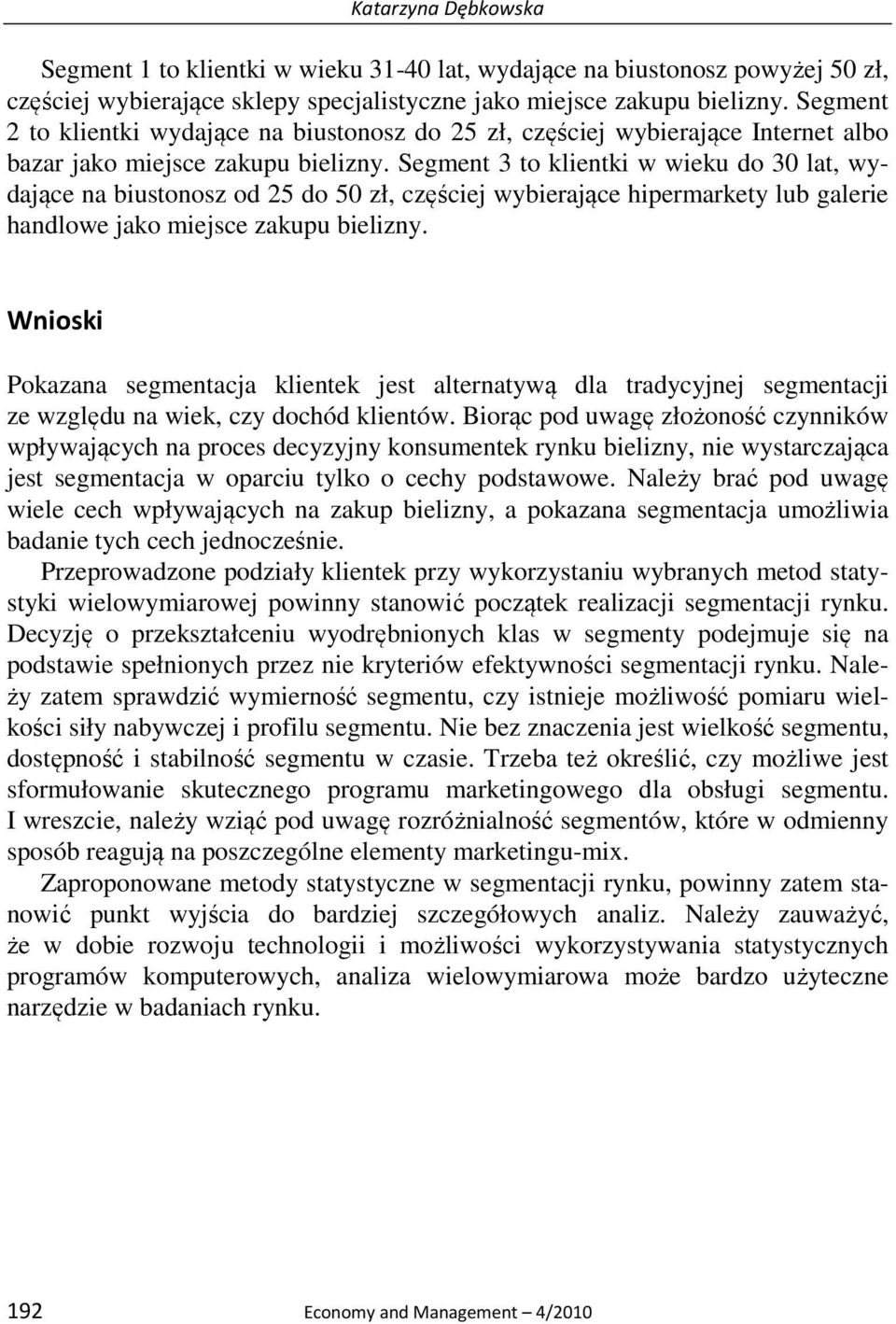 Segment 3 to klientki w wieku do 30 lat, wydające na biustonosz od 25 do 50 zł, częściej wybierające hipermarkety lub galerie handlowe jako miejsce zakupu bielizny.