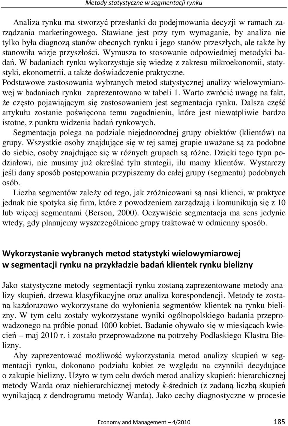 Wymusza to stosowanie odpowiedniej metodyki badań. W badaniach rynku wykorzystuje się wiedzę z zakresu mikroekonomii, statystyki, ekonometrii, a także doświadczenie praktyczne.