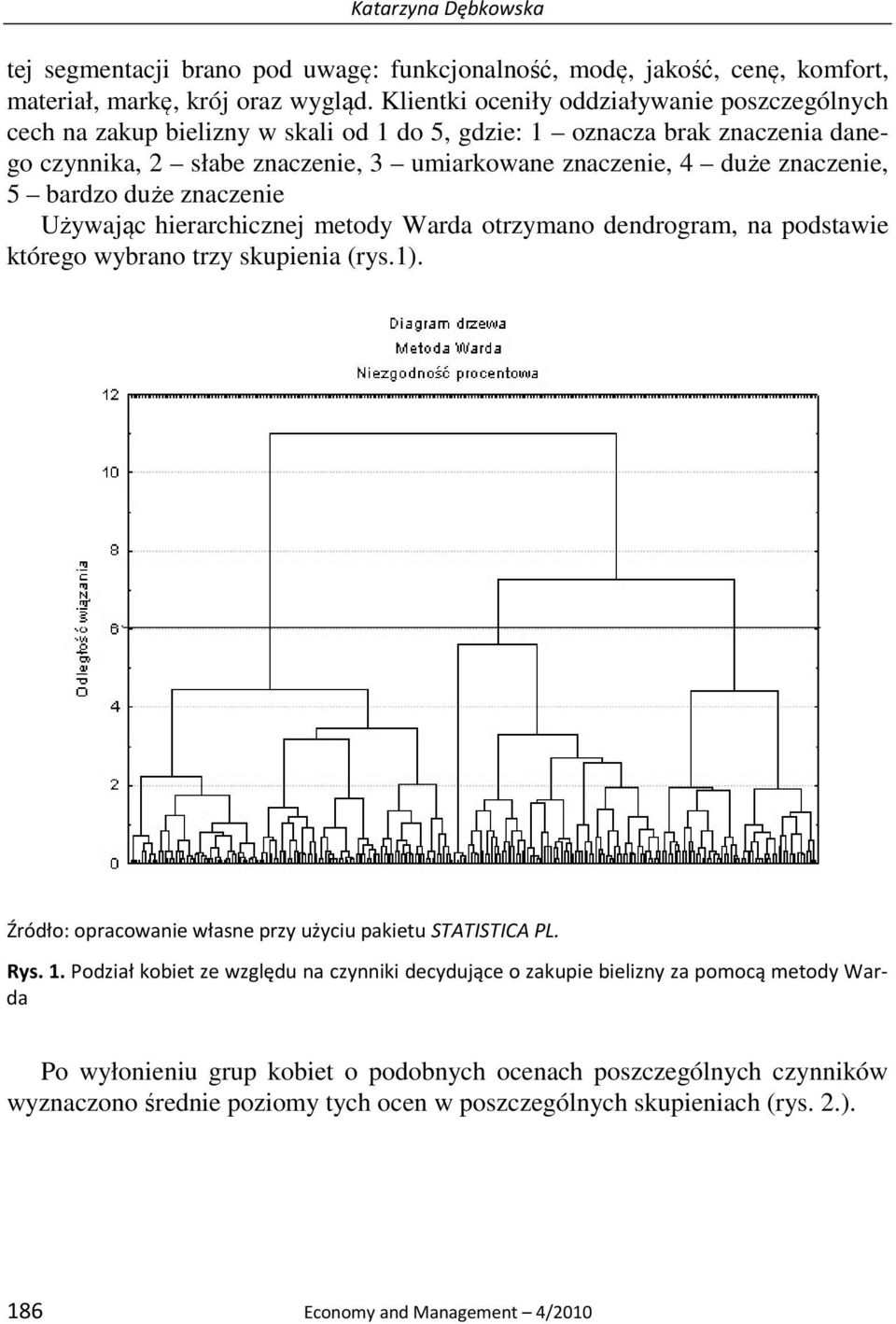 5 bardzo duże znaczenie Używając hierarchicznej metody Warda otrzymano dendrogram, na podstawie którego wybrano trzy skupienia (rys.1). Źródło: opracowanie własne przy użyciu pakietu STATISTICA PL.