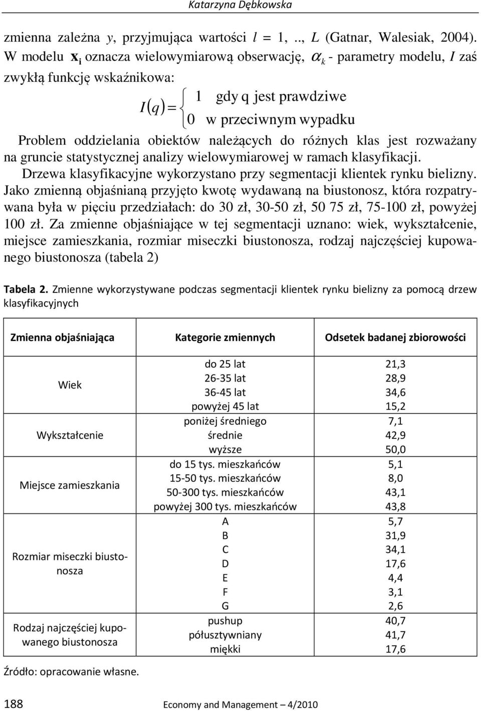 do różnych klas jest rozważany na gruncie statystycznej analizy wielowymiarowej w ramach klasyfikacji. Drzewa klasyfikacyjne wykorzystano przy segmentacji klientek rynku bielizny.