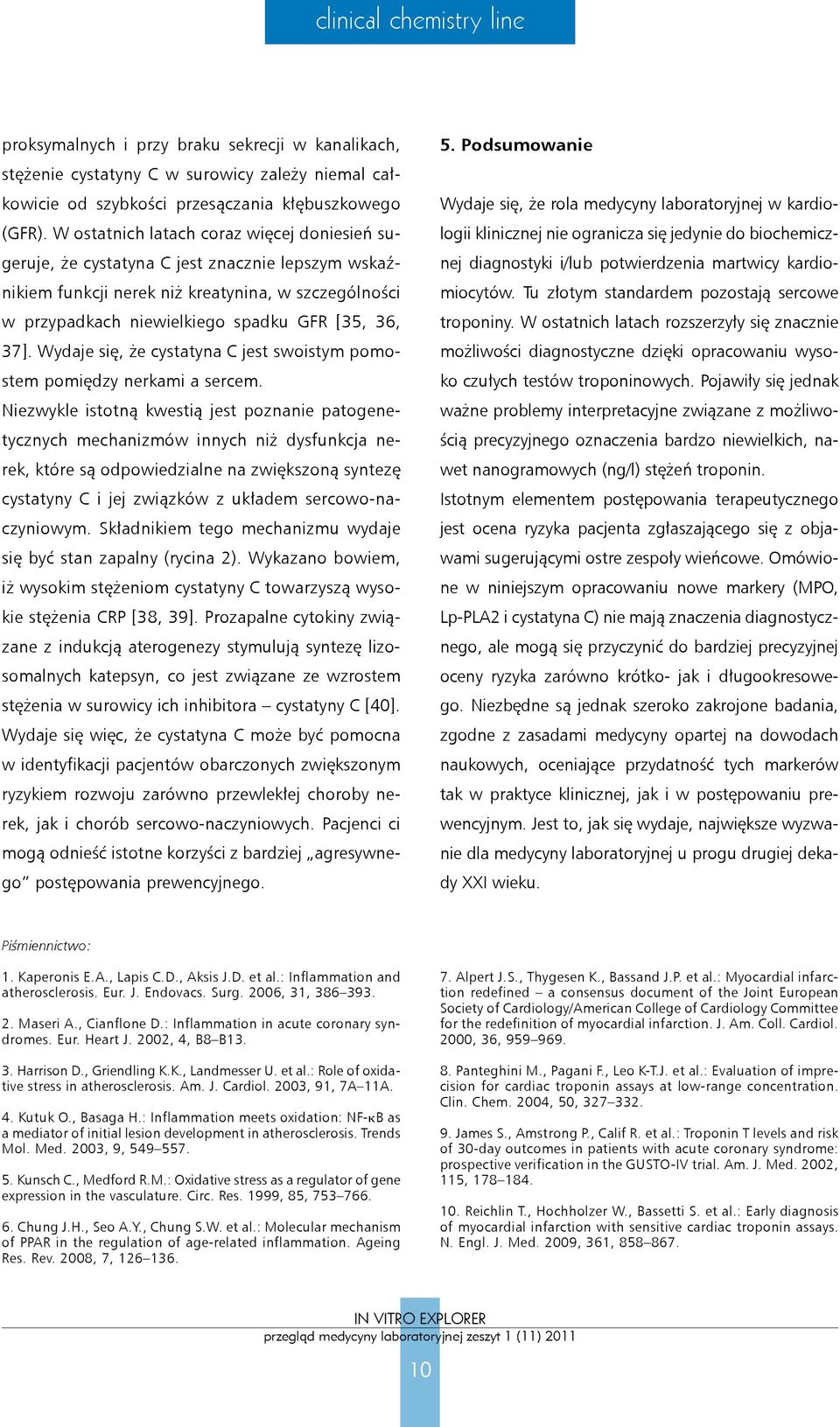 jedynie do biochemicz- (GFR). W ostatnich latach coraz więcej doniesień sugeruje, że cystatyna C jest znacznie lepszym wskaźnikiem funkcji nerek niż kreatynina, w szczególności miocytów.