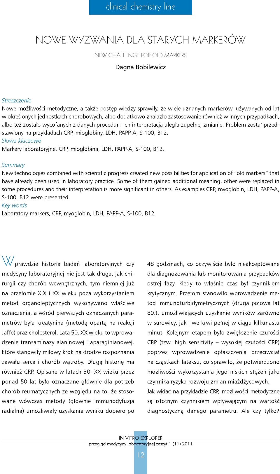 uległa zupełnej zmianie. Problem został przedstawiony na przykładach CRP, mioglobiny, LDH, PAPP-A, S-100, B12. Słowa kluczowe Markery laboratoryjne, CRP, mioglobina, LDH, PAPP-A, S-100, B12.