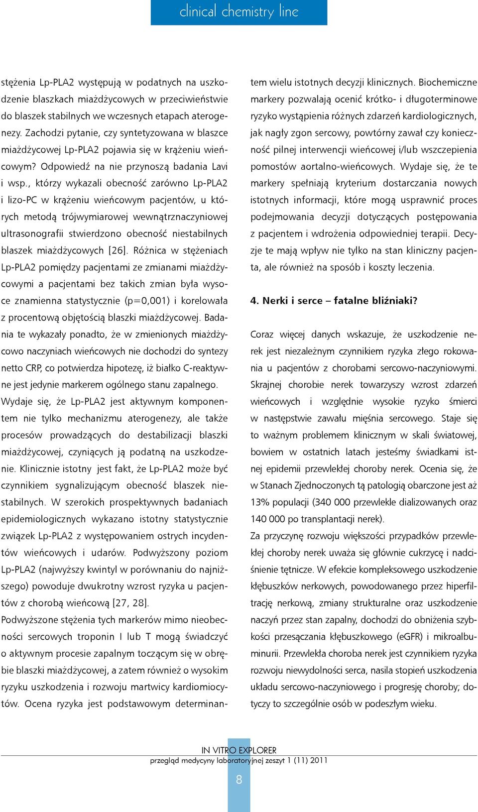 Zachodzi pytanie, czy syntetyzowana w blaszce jak nagły zgon sercowy, powtórny zawał czy koniecz- ryzyko wystąpienia różnych zdarzeń kardiologicznych, miażdżycowej Lp-PLA2 pojawia się w krążeniu