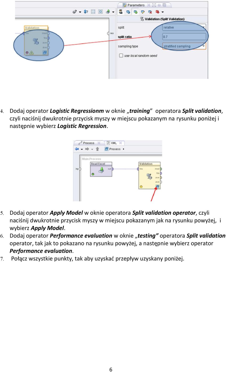 Dodaj operator Apply Model w oknie operatora Split validation operator, czyli naciśnij dwukrotnie przycisk myszy w miejscu pokazanym jak na rysunku powyżej, i