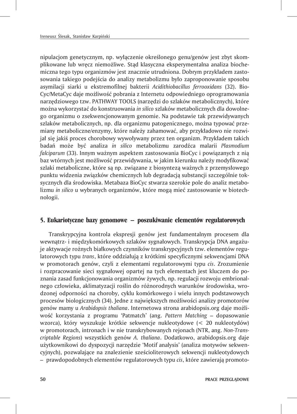 Dobrym przyk³adem zastosowania takiego podejœcia do analizy metabolizmu by³o zaproponowanie sposobu asymilacji siarki u ekstremofilnej bakterii Acidithiobacillus ferrooxidans (32).