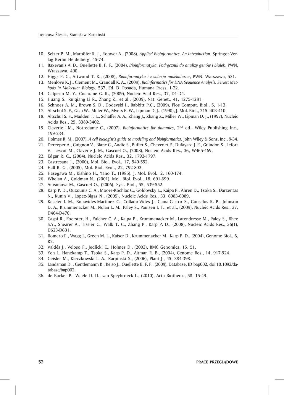 , (2008), Bioinformatyka i ewolucja molekularna, PWN, Warszawa, 531. 13. Menlove K. J., Clement M., Crandall K. A., (2009), Bioinformatics for DNA Sequence Analysis.