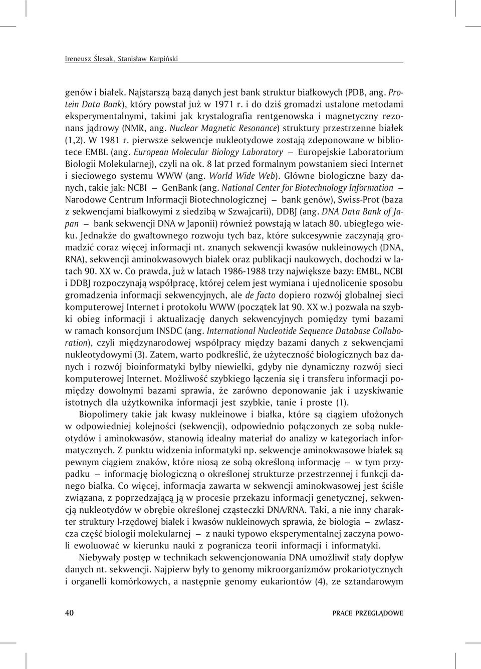 Nuclear Magnetic Resonance) struktury przestrzenne bia³ek (1,2). W 1981 r. pierwsze sekwencje nukleotydowe zostaj¹ zdeponowane w bibliotece EMBL (ang.