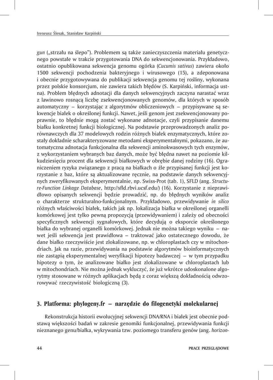 publikacji sekwencja genomu tej roœliny, wykonana przez polskie konsorcjum, nie zawiera takich b³êdów (S. Karpiñski, informacja ustna).