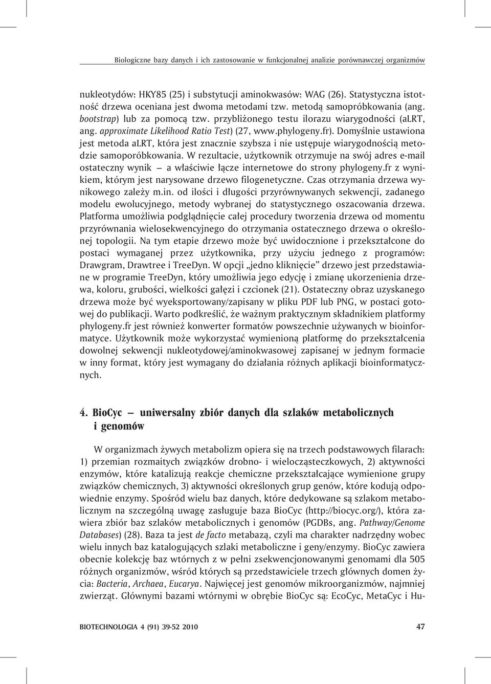 approximate Likelihood Ratio Test) (27, www.phylogeny.fr). Domyœlnie ustawiona jest metoda alrt, która jest znacznie szybsza i nie ustêpuje wiarygodnoœci¹ metodzie samoporóbkowania.