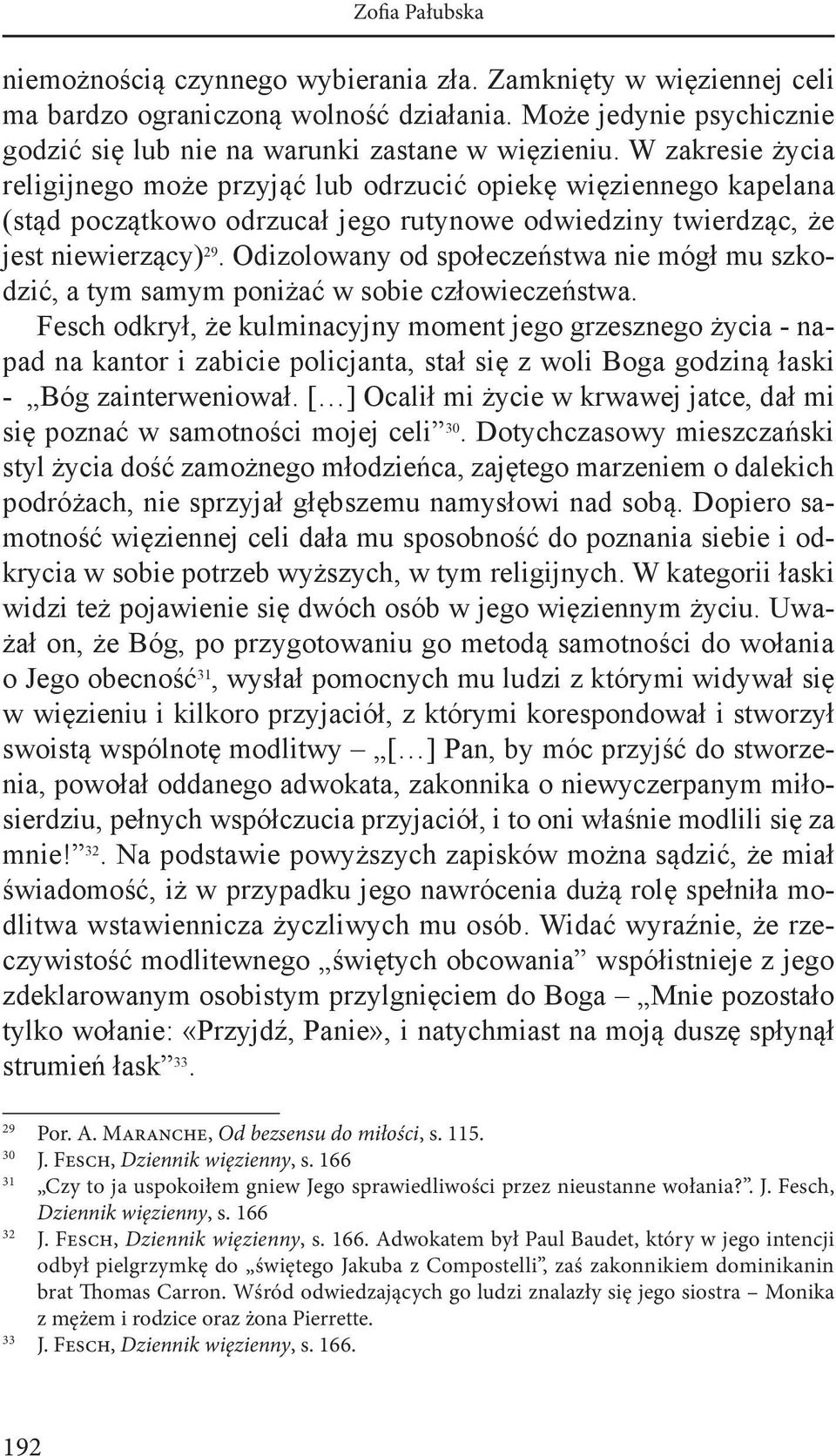 Odizolowany od społeczeństwa nie mógł mu szkodzić, a tym samym poniżać w sobie człowieczeństwa.