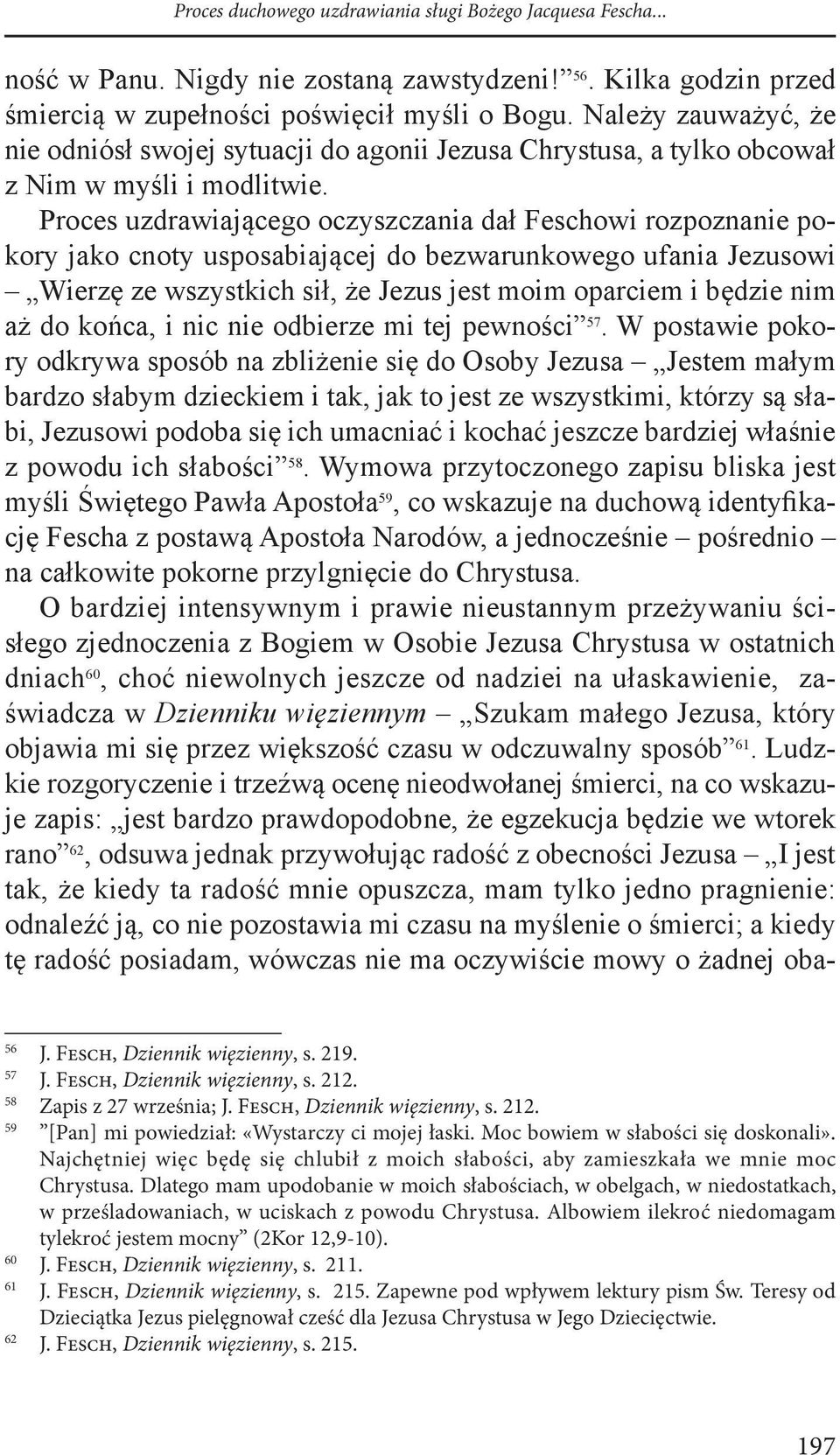 Proces uzdrawiającego oczyszczania dał Feschowi rozpoznanie pokory jako cnoty usposabiającej do bezwarunkowego ufania Jezusowi Wierzę ze wszystkich sił, że Jezus jest moim oparciem i będzie nim aż do