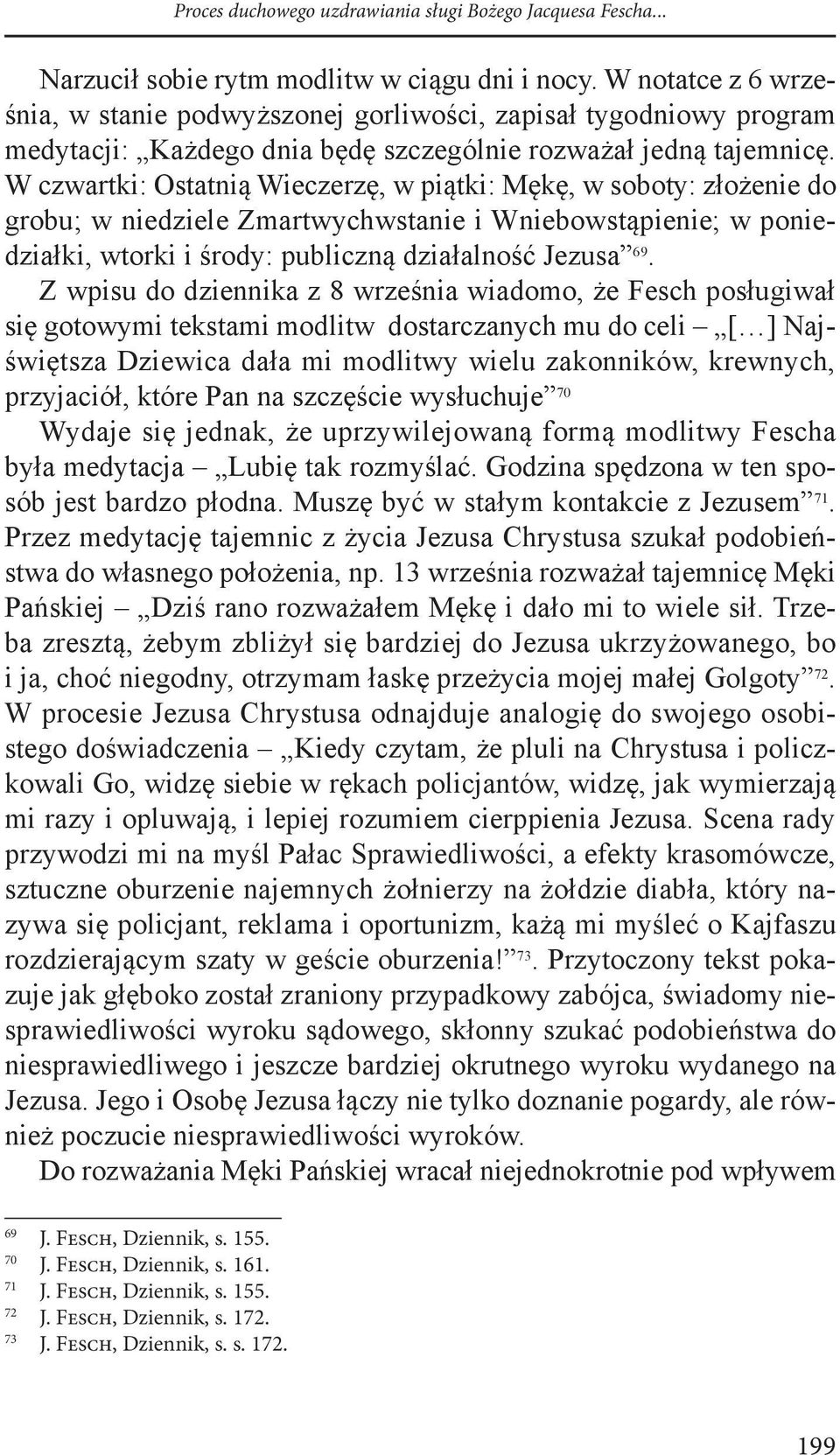 W czwartki: Ostatnią Wieczerzę, w piątki: Mękę, w soboty: złożenie do grobu; w niedziele Zmartwychwstanie i Wniebowstąpienie; w poniedziałki, wtorki i środy: publiczną działalność Jezusa 69.