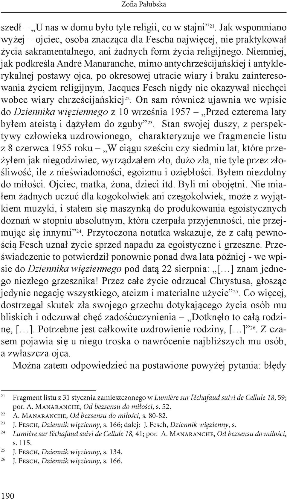 Niemniej, jak podkreśla André Manaranche, mimo antychrześcijańskiej i antyklerykalnej postawy ojca, po okresowej utracie wiary i braku zainteresowania życiem religijnym, Jacques Fesch nigdy nie