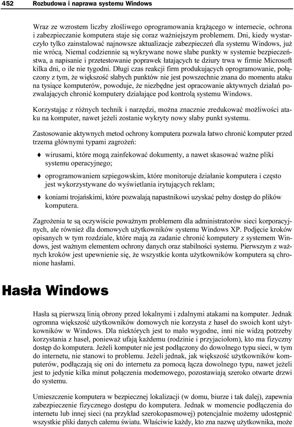 Niemal codziennie są wykrywane nowe słabe punkty w systemie bezpieczeństwa, a napisanie i przetestowanie poprawek łatających te dziury trwa w firmie Microsoft kilka dni, o ile nie tygodni.